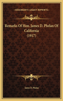 Remarks Of Hon. James D. Phelan Of California (1917)