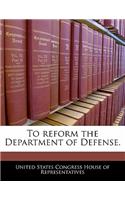 To Reform the Department of Defense.