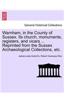 Warnham, in the County of Sussex. Its Church, Monuments, Registers, and Vicars ... Reprinted from the Sussex Archaeological Collections, Etc.