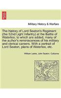 History of Lord Seaton's Regiment (the 52nd Light Infantry) at the Battle of Waterloo; To Which Are Added, Many of the Author's Reminiscences of His Military and Clerical Careers. Vol. I