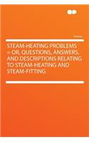 Steam-Heating Problems = Or, Questions, Answers, and Descriptions Relating to Steam-Heating and Steam-Fitting