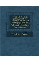 Friedrich Froebel's Pedagogics of the Kindergarten, Or, His Ideas Concerning the Play and Playthings of the Child;