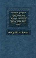 A History of Matrimonial Institutions Chiefly in England and the United States: With an Introductory Analysis of the Literature and the Theories of Primitive Marriage and the Family, Volume 2