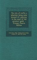 The City of Crafts; A Phantasy Being Some Account of a Journey to the Court of the Printers' Guild