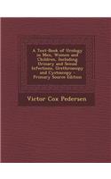 A Text-Book of Urology in Men, Women and Children, Including Urinary and Sexual Infections, Urethroscopy and Cystoscopy - Primary Source Edition