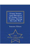 Prison Scenes: And Narrative of Escape from France, During the Late War - War College Series