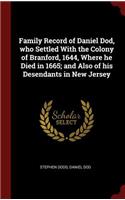 Family Record of Daniel Dod, who Settled With the Colony of Branford, 1644, Where he Died in 1665; and Also of his Desendants in New Jersey