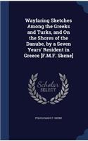 Wayfaring Sketches Among the Greeks and Turks, and On the Shores of the Danube, by a Seven Years' Resident in Greece [F.M.F. Skene]