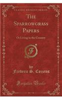 The Sparrowgrass Papers: Or Living in the Country (Classic Reprint)