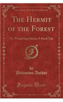 The Hermit of the Forest: Or, Wandering Infants; A Rural Tale (Classic Reprint)