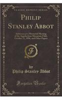 Philip Stanley Abbot: Addresses at a Memorial Meeting of the Appalachian Mountain Club, October 21, 1896, and Other Papers (Classic Reprint)