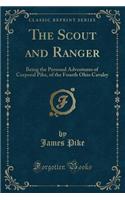 The Scout and Ranger: Being the Personal Adventures of Corporal Pike, of the Fourth Ohio Cavalry (Classic Reprint)