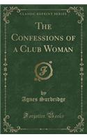 The Confessions of a Club Woman (Classic Reprint)