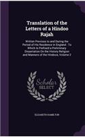 Translation of the Letters of a Hindoo Rajah: Written Previous to and During the Period of His Residence in England: To Which Is Prefixed a Preliminary Dissertation on the History Religion and M