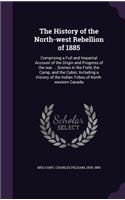 History of the North-west Rebellion of 1885