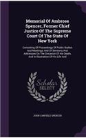 Memorial Of Ambrose Spencer, Former Chief Justice Of The Supreme Court Of The State Of New York: Consisting Of Proceedings Of Public Bodies And Meetings, And Of Sermons And Addresses On The Occasion Of His Death, And In Illustration Of His Life 