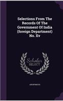 Selections From The Records Of The Government Of India (foreign Department) No. Xv: (English)