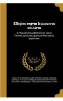 Effigies Regvm Francorvm Omnivm: A Pharamvndo Ad Henricvm Vsqve Tertivm, Ad Viuum, Quantum Fieri Potuit, Expressae