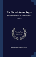 The Diary of Samuel Pepys: With Selections From his Correspondence; Volume 4