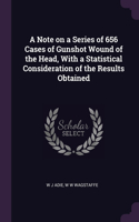 A Note on a Series of 656 Cases of Gunshot Wound of the Head, With a Statistical Consideration of the Results Obtained