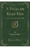 A Vigia de Koat-Ven: Romance Maritimo (1780-1830) (Classic Reprint)