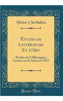 Études de Littérature Et d'Art: Études Sur l'Allemagne, Lettres Sur Le Salon de 1872 (Classic Reprint)
