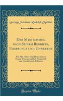 Der Mysticismus, Nach Seinem Begriffe, Ursprunge Und Unwerthe