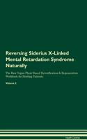 Reversing Siderius X-Linked Mental Retardation Syndrome Naturally The Raw Vegan Plant-Based Detoxification & Regeneration Workbook for Healing Patients. Volume 2