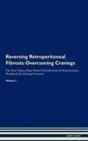 Reversing Retroperitoneal Fibrosis: Overcoming Cravings the Raw Vegan Plant-Based Detoxification & Regeneration Workbook for Healing Patients. Volume 3