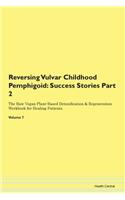 Reversing Vulvar Childhood Pemphigoid: Success Stories Part 2 The Raw Vegan Plant-Based Detoxification & Regeneration Workbook for Healing Patients. Volume 7