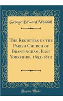 The Registers of the Parish Church of Brantingham, East Yorkshire, 1653-1812 (Classic Reprint)