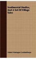 Sentimental Studies, And A Set Of Village Tales