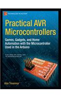 Practical AVR Microcontrollers: Games, Gadgets, and Home Automation with the Microcontroller Used in the Arduino