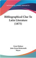 Bibliographical Clue to Latin Literature (1875)