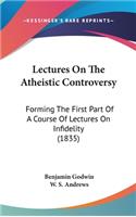 Lectures On The Atheistic Controversy