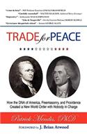 TRADE for PEACE: How the DNA of America, Freemasonry, and Providence Created a New World Order with Nobody in Charge