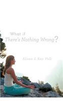 What If There's Nothing Wrong?