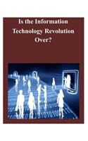 Is the Information Technology Revolution Over