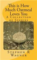 This is How Much Oatmeal Loves You