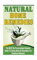 Natural Home Remedies - The Best No Prescription Needed Guide to Using Natural Remedies for Common Ailments