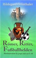 R�mer, Ritter, Fu�ballhelden: Abenteuerroman f?r junge Leser von 9 - 99