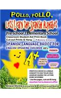 Pollo, Pollo, Lets Learn the Spanish Alphabet Pre-school / Elementary School Classroom Student Aid Print Book Cut-out Prints & Hang: Memory Enhancer Spanish Language Basics for English Speaking Children ABC's Phonics Spelling & Vocabulary Confidence Boo