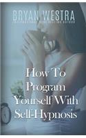 How To Program Yourself With Self-Hypnosis