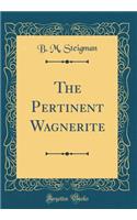The Pertinent Wagnerite (Classic Reprint)