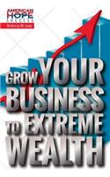 Grow Your Business to Extreme Wealth