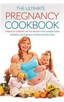 The Ultimate Pregnancy Cookbook: Pregnancy Childbirth and the Newborn the Complete Guide; Childbirth and Pregnancy Nutrition the Easy Way!
