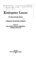 Kindergarten Lessons for Church Sunday Schools, a Manual for the Instruction of Beginners