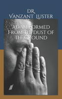 Adam Formed From the Dust of the Ground