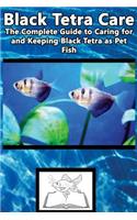 Black Tetra Care: The Complete Guide to Caring for and Keeping Black Tetra as Pet Fish (Black Skirt Tetra, Petticoat Tetra, High-Finn Black Skirt Tetra, Black Widow Tetra)