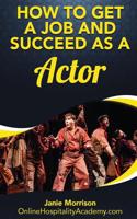 How to Get a Job and Succeed as a Actor: (English)